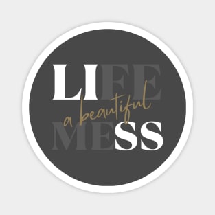 Life: A beautiful mess - life quote Magnet